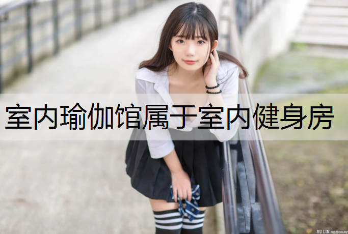 室内瑜伽馆属于室内健身房