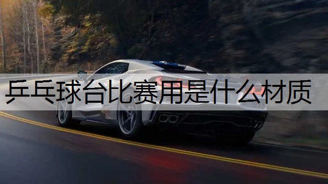 乒乓球台比赛用是什么材质